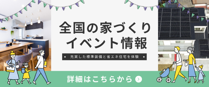 全国の家づくりイベント情報 充実した標準装備と省エネ住宅を体験 詳細はこちらから